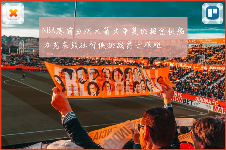 NBA赛前分析火箭力争复仇掘金快船力克灰熊独行侠挑战爵士艰难
